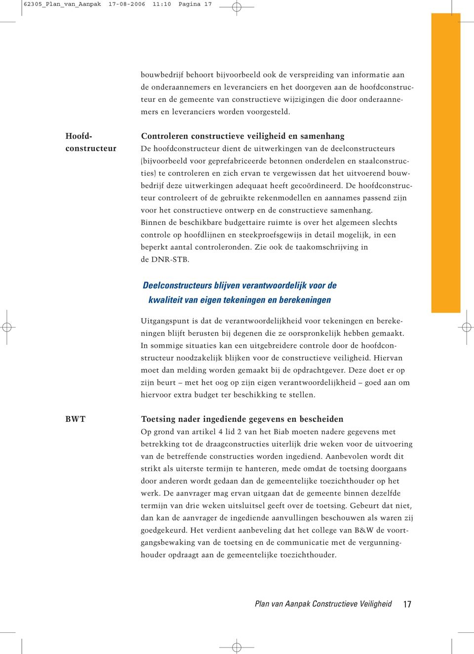 Hoofdconstructeur Controleren constructieve veiligheid en samenhang De hoofdconstructeur dient de uitwerkingen van de deelconstructeurs (bijvoorbeeld voor geprefabriceerde betonnen onderdelen en