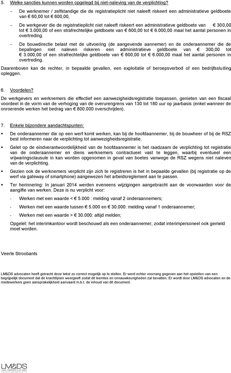 administratieve geldboete van 300,00 tot 3.000,00 of een strafrechtelijke geldboete van 600,00 tot 6.000,00 maal het aantal personen in overtreding.