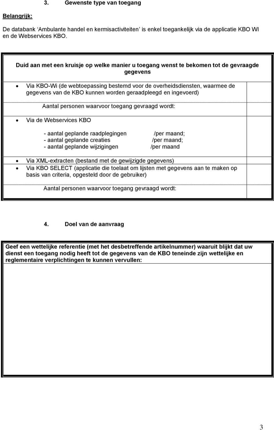 worden geraadpleegd en ingevoerd) Aantal personen waarvoor toegang gevraagd wordt: Via de Webservices KBO - aantal geplande raadplegingen /per maand; - aantal geplande creaties /per maand; - aantal