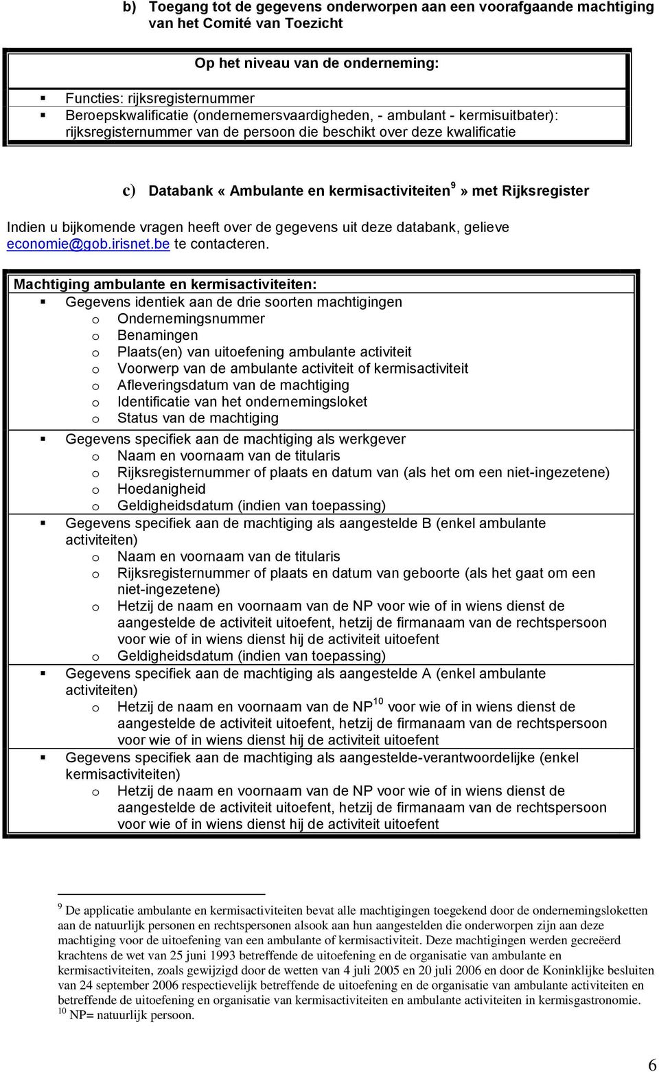 u bijkomende vragen heeft over de gegevens uit deze databank, gelieve economie@gob.irisnet.be te contacteren.