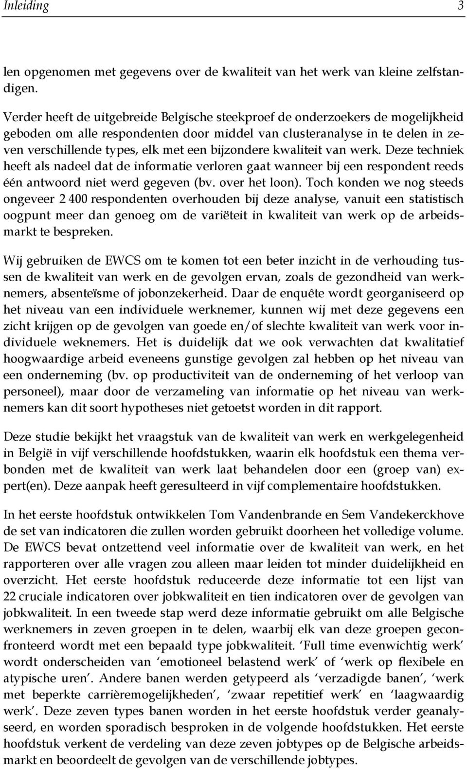 bijzondere kwaliteit van werk. Deze techniek heeft als nadeel dat de informatie verloren gaat wanneer bij een respondent reeds één antwoord niet werd gegeven (bv. over het loon).