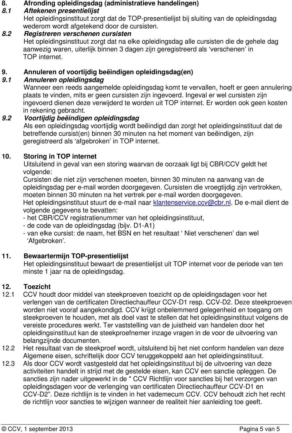 2 Registreren verschenen cursisten Het opleidingsinstituut zorgt dat na elke opleidingsdag alle cursisten die de gehele dag aanwezig waren, uiterlijk binnen 3 dagen zijn geregistreerd als verschenen