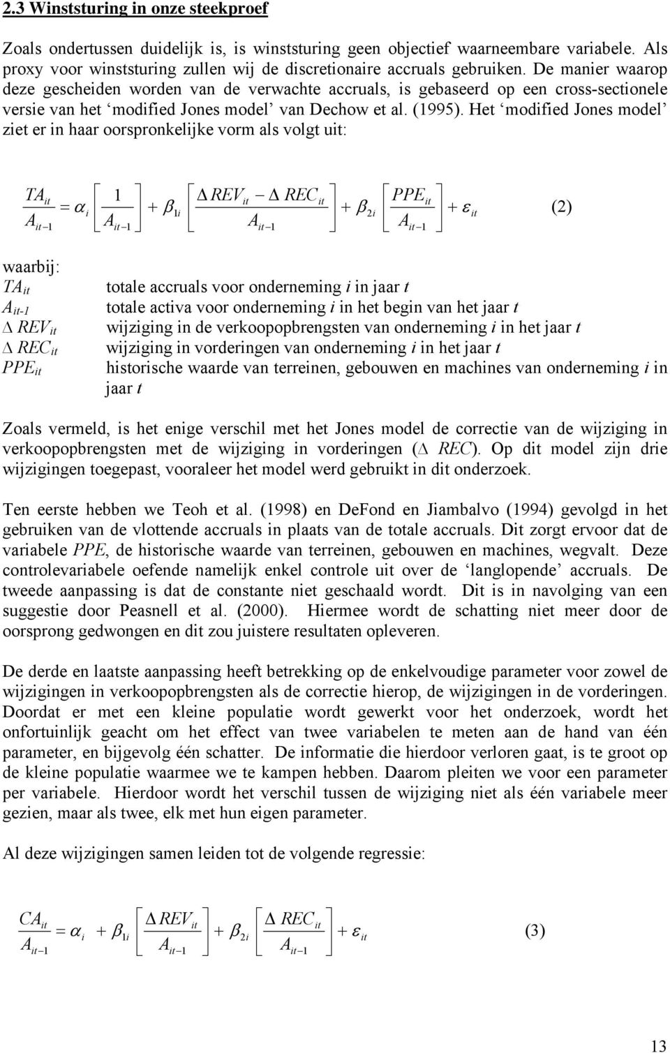 Het modified Jones model ziet er in haar oorspronkelijke vorm als volgt u: TA A 1 Δ REV Δ REC PPE = α + β + β + ε i 1i 2i 1 A 1 A 1 A 1 (2) waarbij: TA A -1 REV REC PPE totale accruals voor