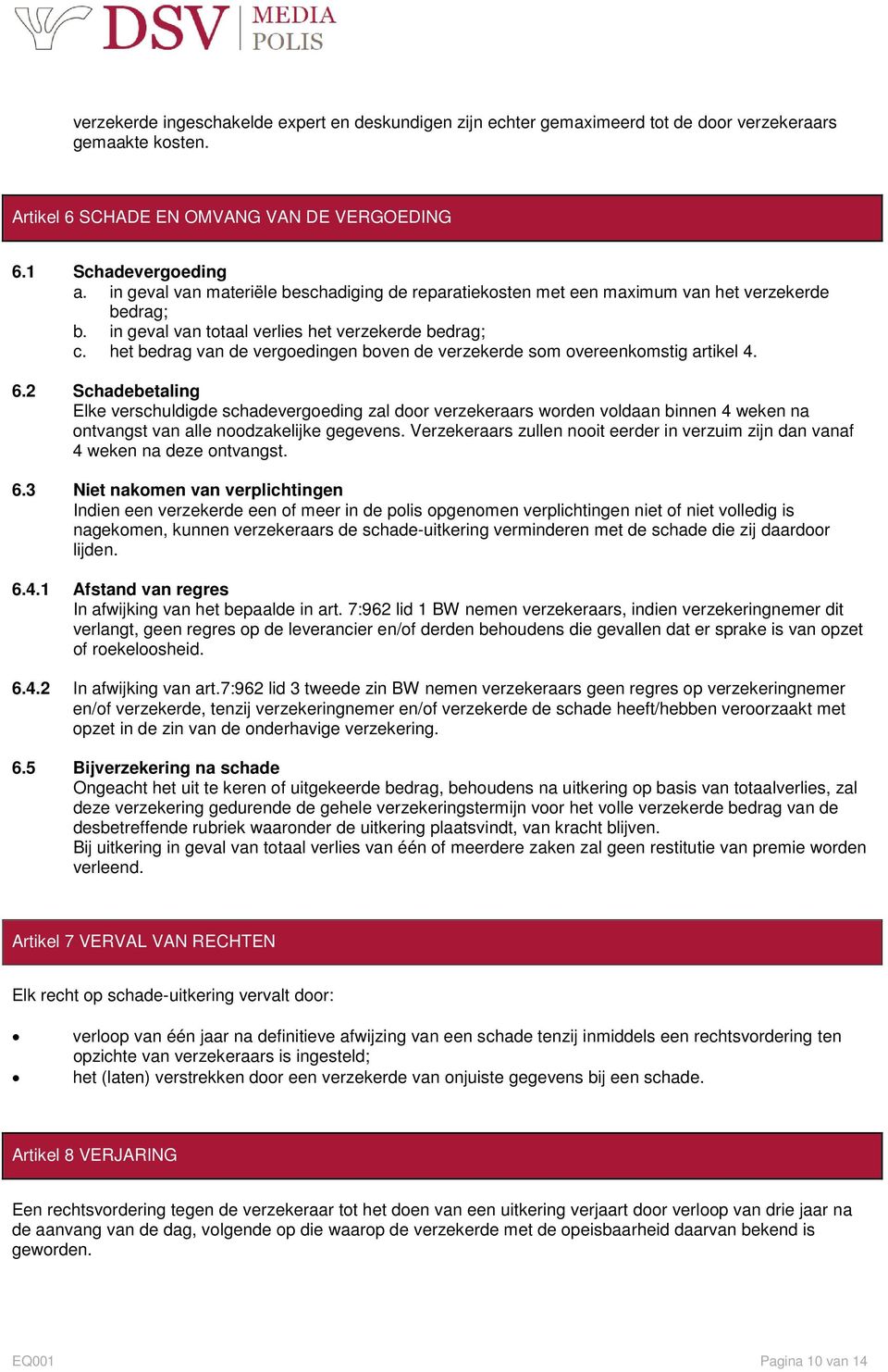 het bedrag van de vergoedingen boven de verzekerde som overeenkomstig artikel 4. 6.