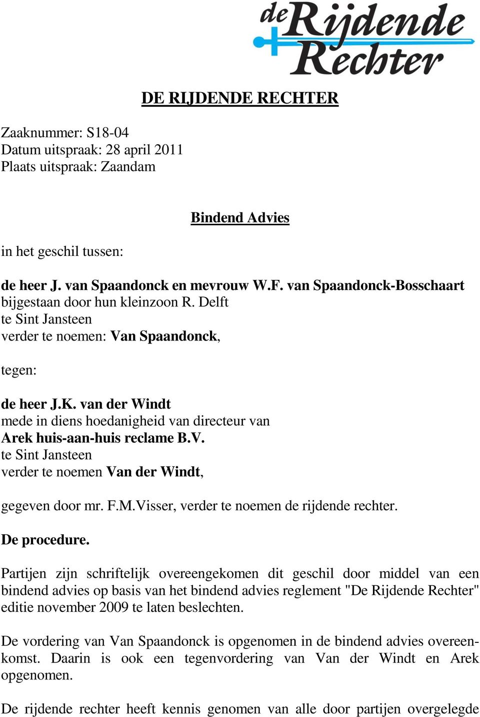van der Windt mede in diens hoedanigheid van directeur van Arek huis-aan-huis reclame B.V. te Sint Jansteen verder te noemen Van der Windt, gegeven door mr. F.M.