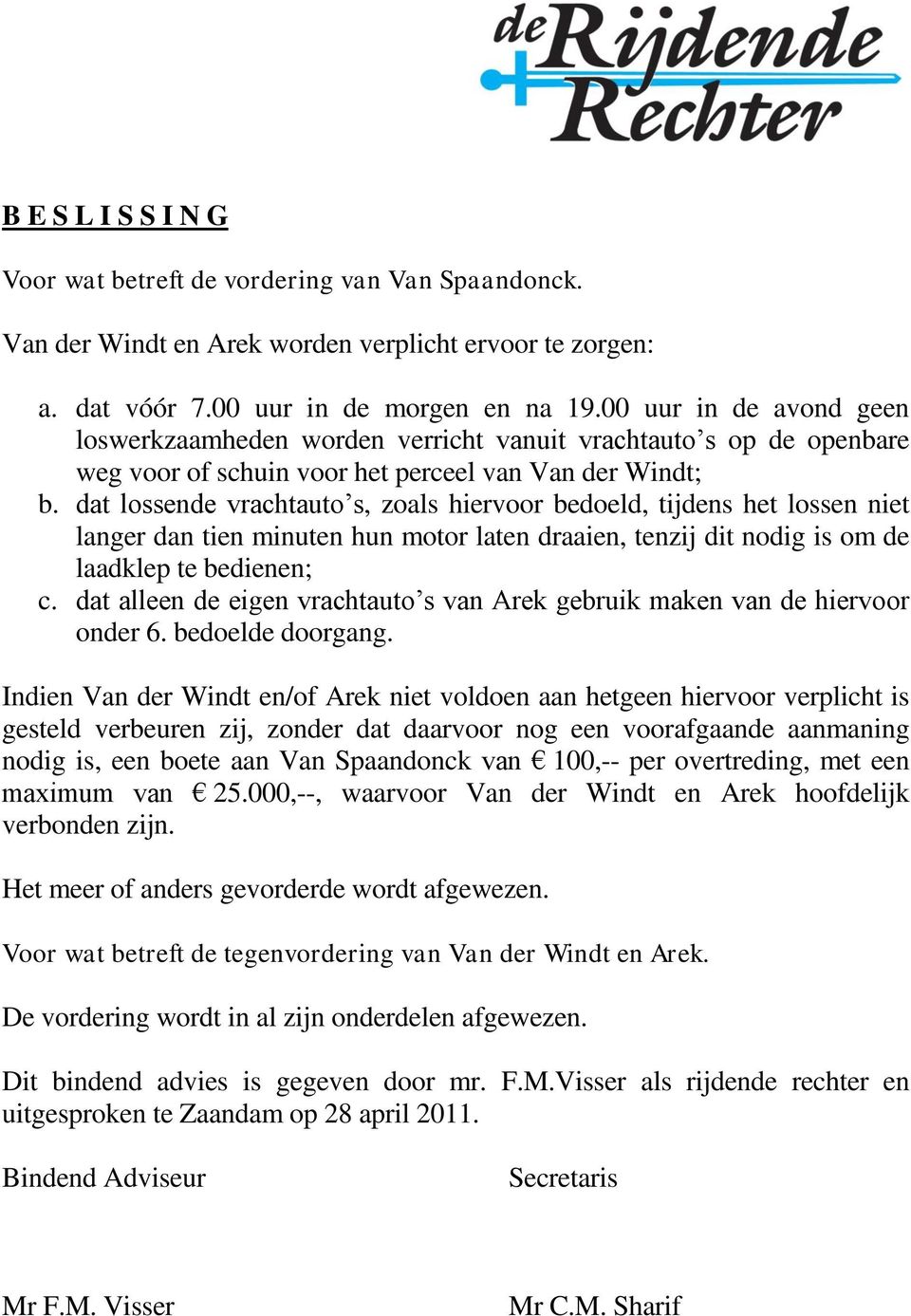 dat lossende vrachtauto s, zoals hiervoor bedoeld, tijdens het lossen niet langer dan tien minuten hun motor laten draaien, tenzij dit nodig is om de laadklep te bedienen; c.