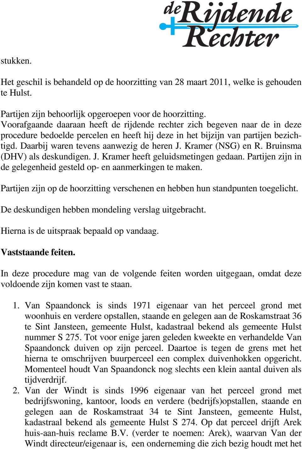 Daarbij waren tevens aanwezig de heren J. Kramer (NSG) en R. Bruinsma (DHV) als deskundigen. J. Kramer heeft geluidsmetingen gedaan.