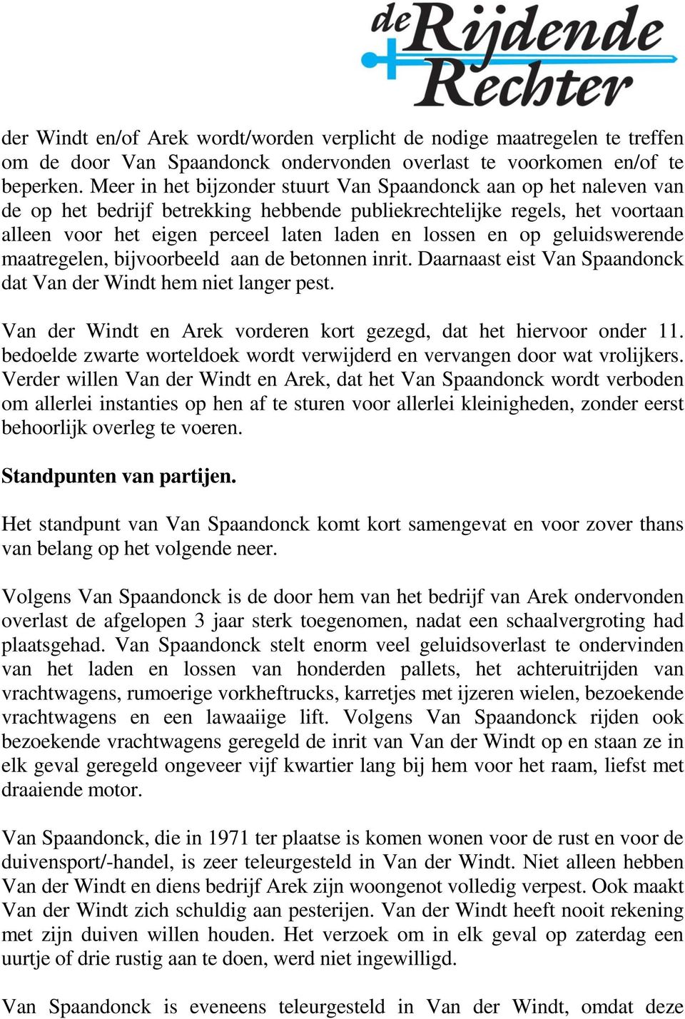 op geluidswerende maatregelen, bijvoorbeeld aan de betonnen inrit. Daarnaast eist Van Spaandonck dat Van der Windt hem niet langer pest.