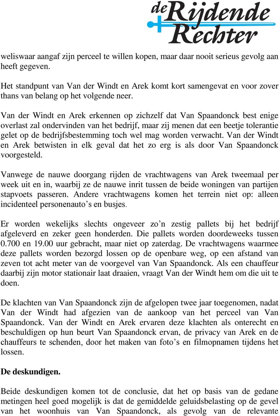 Van der Windt en Arek erkennen op zichzelf dat Van Spaandonck best enige overlast zal ondervinden van het bedrijf, maar zij menen dat een beetje tolerantie gelet op de bedrijfsbestemming toch wel mag