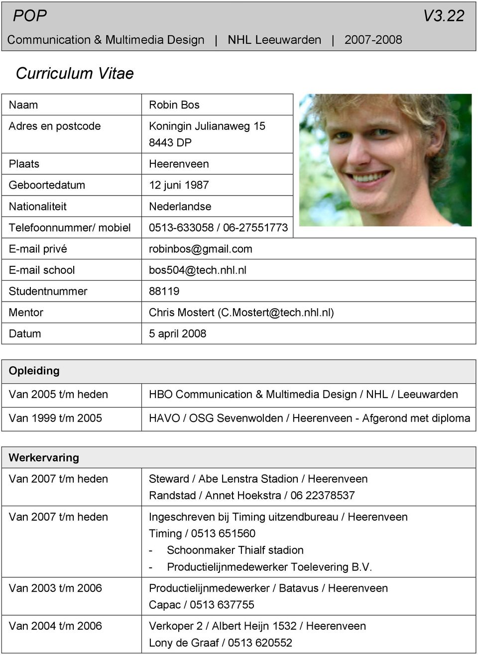 Nationaliteit Nederlandse Telefoonnummer/ mobiel 0513-633058 / 06-27551773 E-mail privé E-mail school robinbos@gmail.com bos504@tech.nhl.nl Studentnummer 88119 Mentor Chris Mostert (C.Mostert@tech.