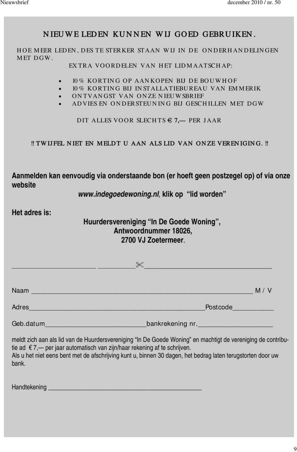 DGW DIT ALLES VOOR SLECHTS 7, PER JAAR!! TWIJFEL NIET EN MELDT U AAN ALS LID VAN ONZE VERENIGING.!! Aanmelden kan eenvoudig via onderstaande bon (er hoeft geen postzegel op) of via onze website www.