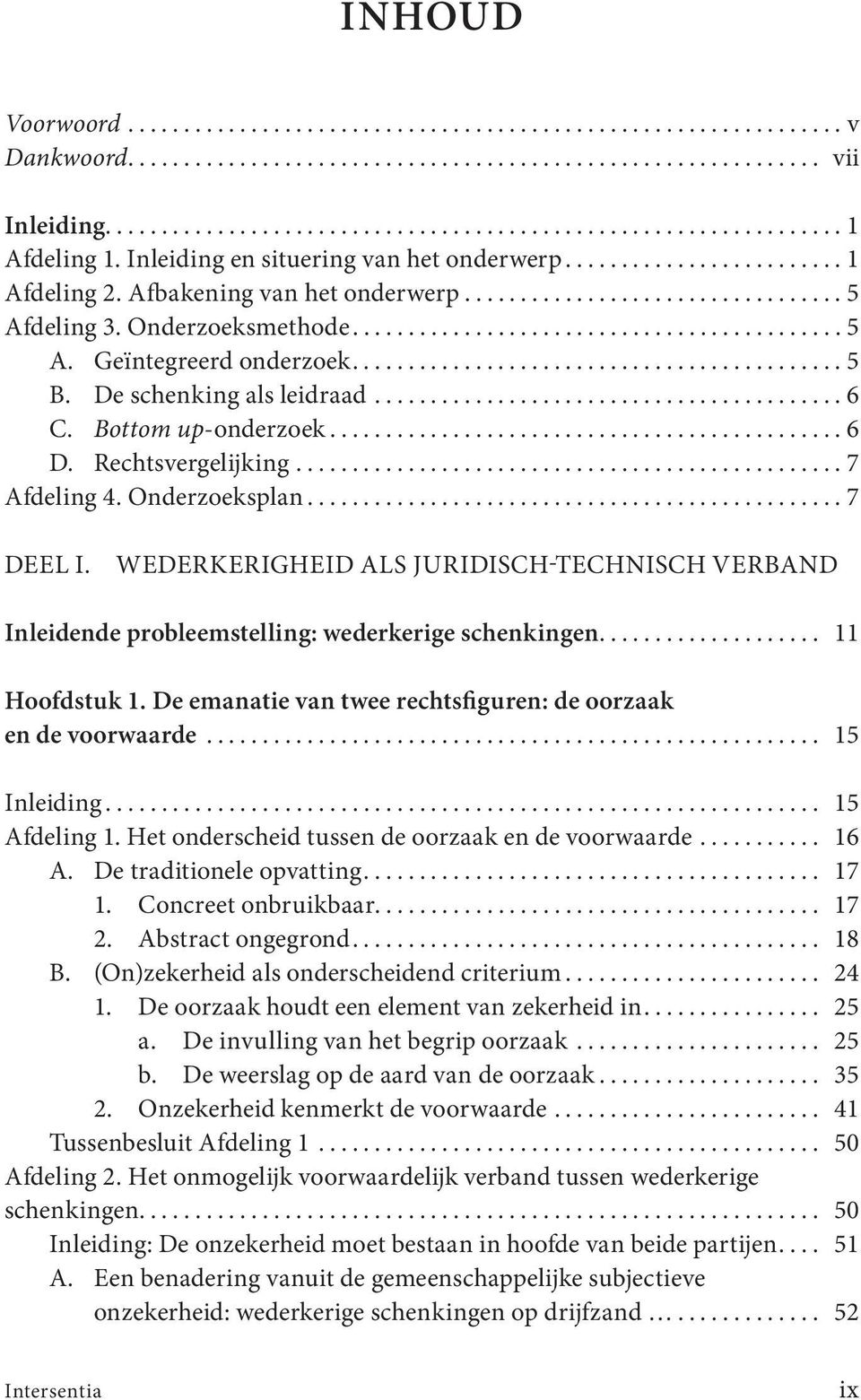 Wederkerigheid als juridisch-technisch verband Inleidende probleemstelling: wederkerige schenkingen... 11 Hoofdstuk 1. De emanatie van twee rechtsfiguren: de oorzaak en de voorwaarde... 15 Inleiding.