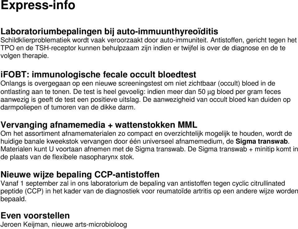 ifobt: immunologische fecale occult bloedtest Onlangs is overgegaan op een nieuwe screeningstest om niet zichtbaar (occult) bloed in de ontlasting aan te tonen.