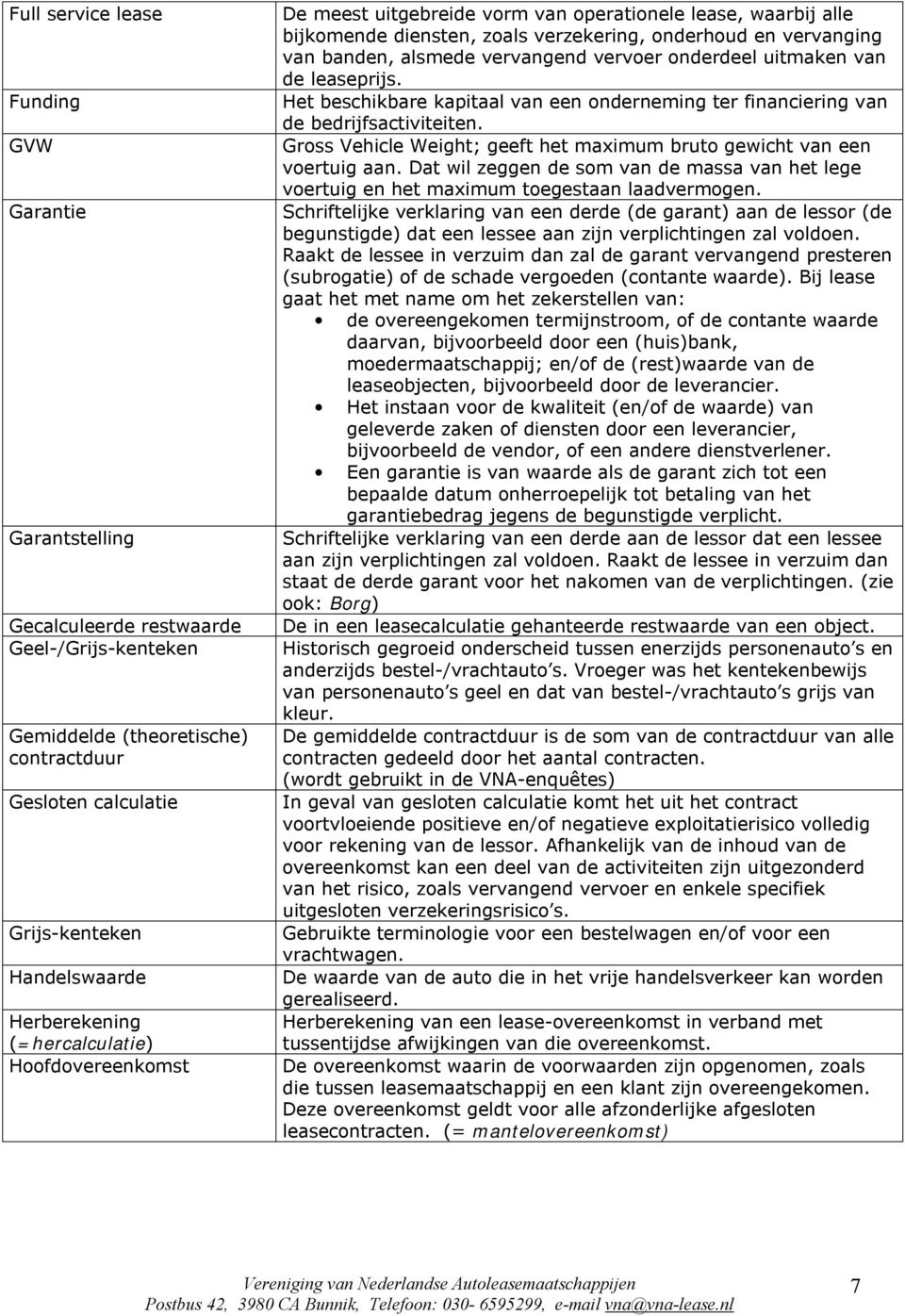 vervangend vervoer onderdeel uitmaken van de leaseprijs. Het beschikbare kapitaal van een onderneming ter financiering van de bedrijfsactiviteiten.