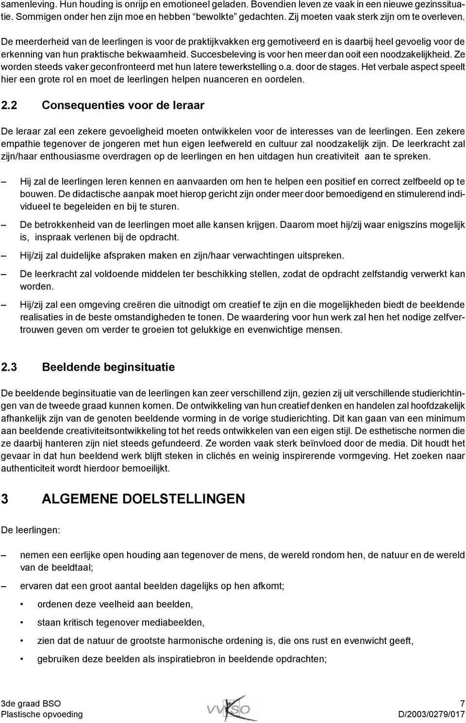 Succesbeleving is voor hen meer dan ooit een noodzakelijkheid. Ze worden steeds vaker geconfronteerd met hun latere tewerkstelling o.a. door de stages.