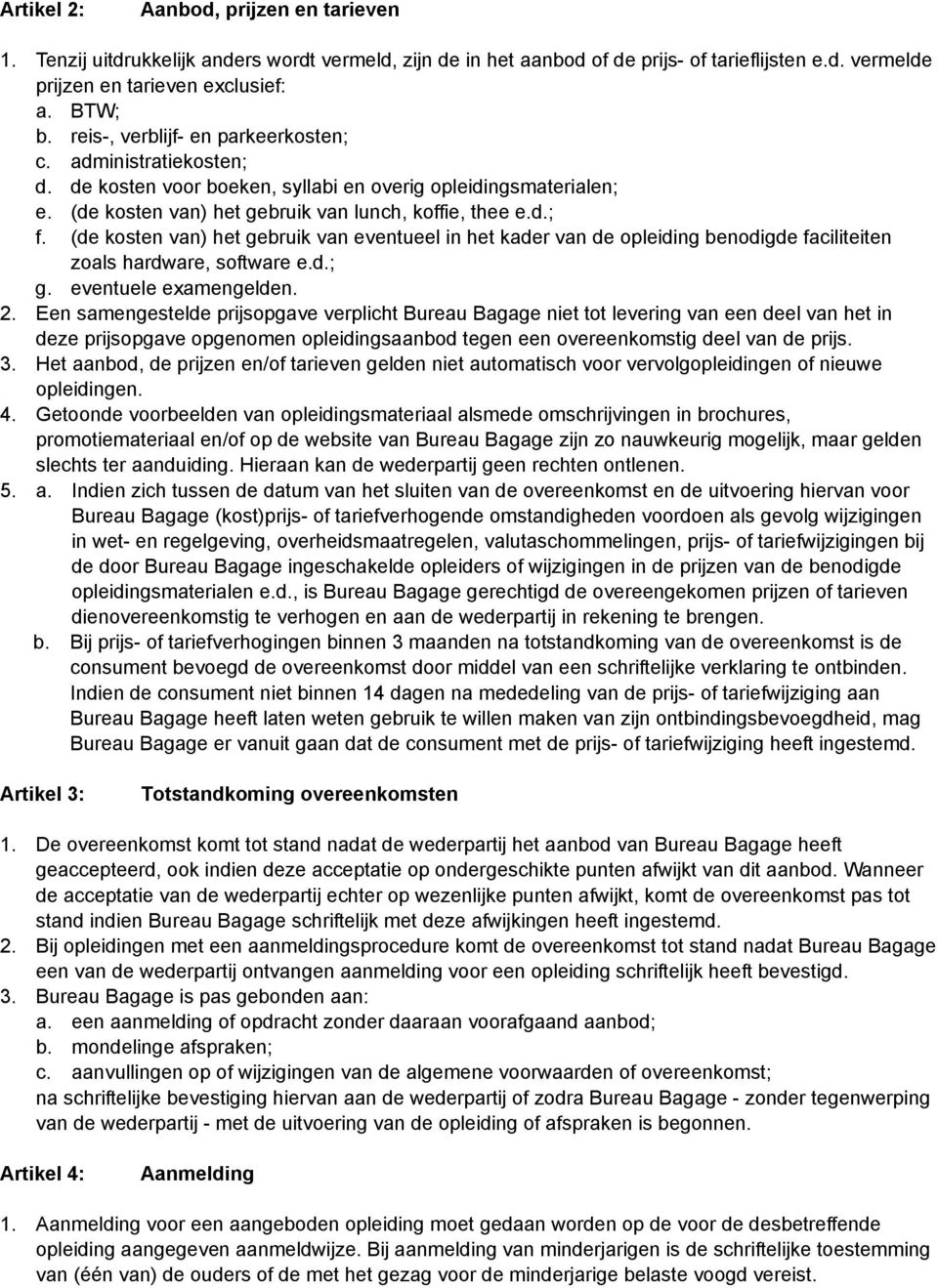 (de kosten van) het gebruik van eventueel in het kader van de opleiding benodigde faciliteiten zoals hardware, software e.d.; g. eventuele examengelden. 2.