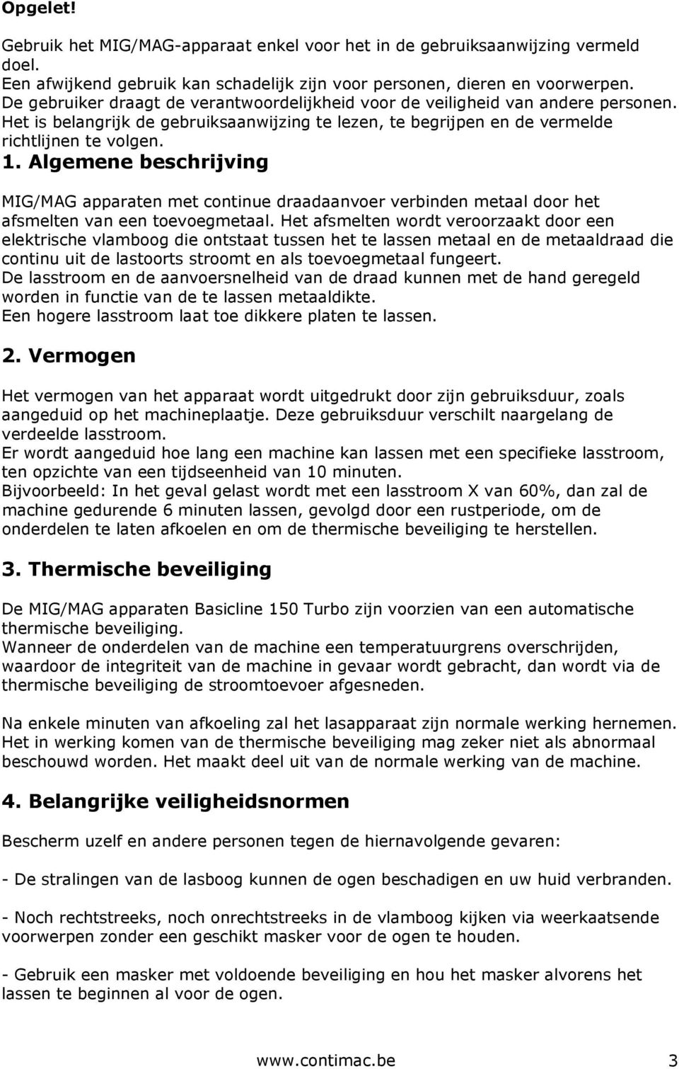 Algemene beschrijving MIG/MAG apparaten met continue draadaanvoer verbinden metaal door het afsmelten van een toevoegmetaal.