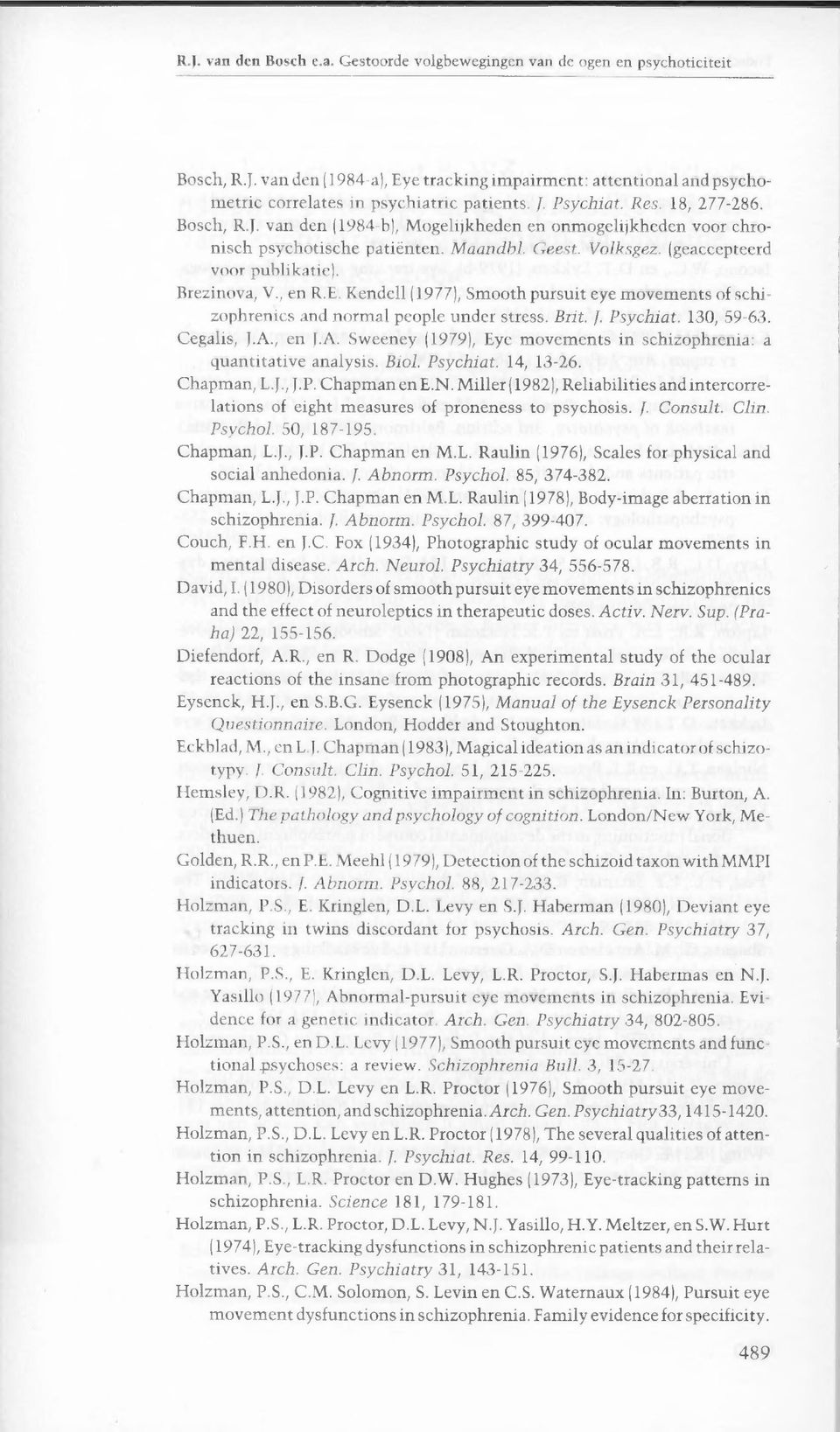 Brezinova, V., en R.E. Kendell (1977), Smooth pursuit eye movements of schizophrenics and normal people under stress. Brit. J. Psychiat. 130, 59-63. Cegalis, J.A.