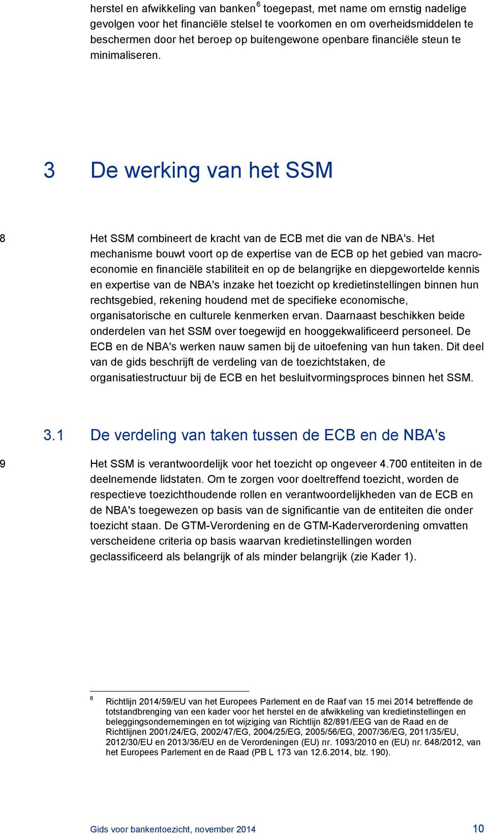 Het mechanisme bouwt voort op de expertise van de ECB op het gebied van macroeconomie en financiële stabiliteit en op de belangrijke en diepgewortelde kennis en expertise van de NBA's inzake het