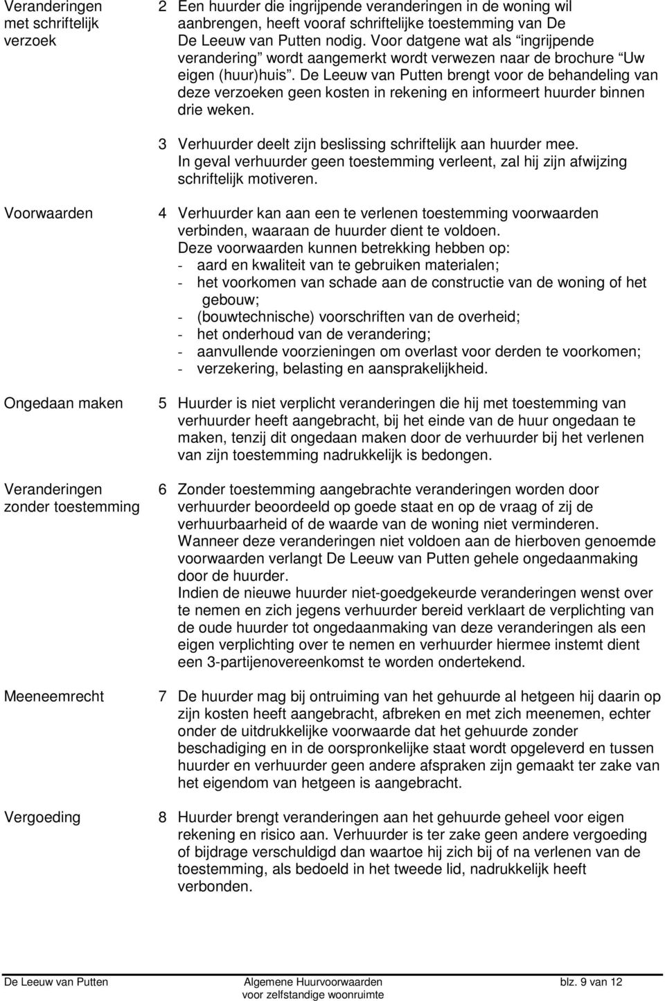 De Leeuw van Putten brengt voor de behandeling van deze verzoeken geen kosten in rekening en informeert huurder binnen drie weken. 3 Verhuurder deelt zijn beslissing schriftelijk aan huurder mee.