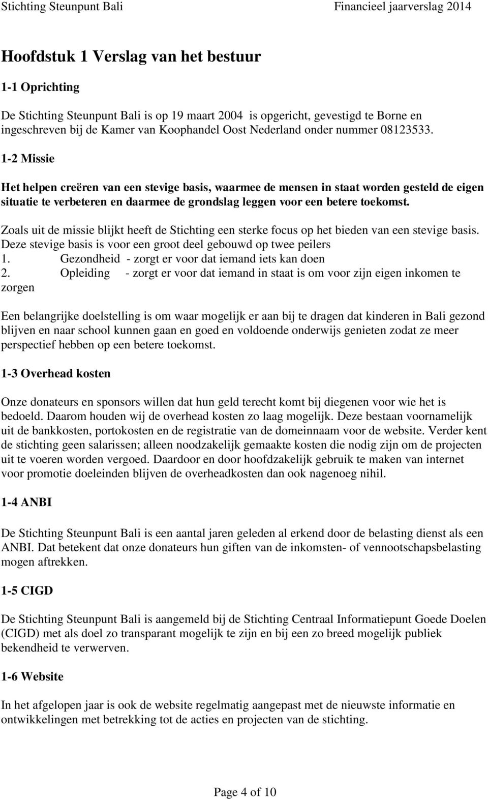 Zoals uit de missie blijkt heeft de Stichting een sterke focus op het bieden van een stevige basis. Deze stevige basis is voor een groot deel gebouwd op twee peilers 1.