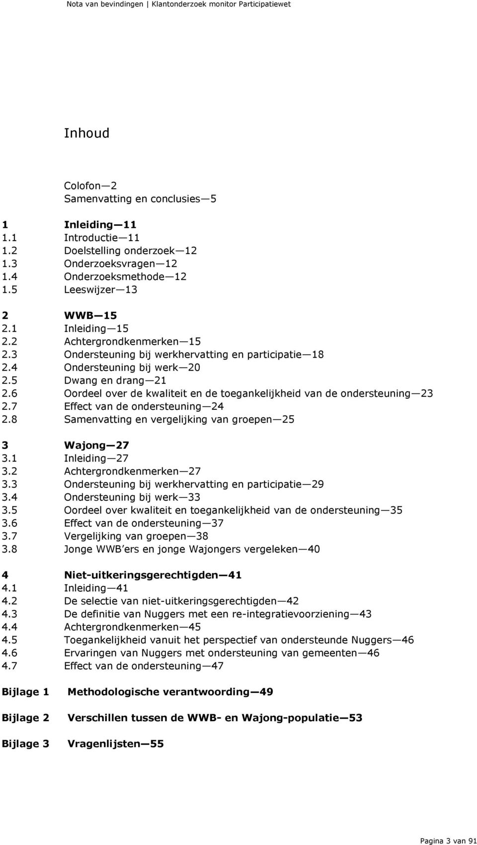 6 Oordeel over de kwaliteit en de toegankelijkheid van de ondersteuning 23 2.7 Effect van de ondersteuning 24 2.8 Samenvatting en vergelijking van groepen 25 3 Wajong 27 3.1 Inleiding 27 3.