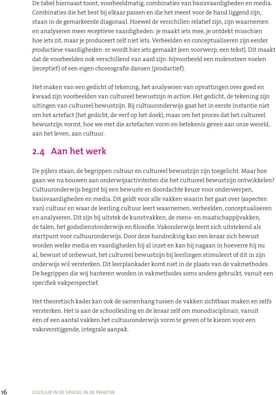 Hoewel de verschillen relatief zijn, zijn waarnemen en analyseren meer receptieve vaardigheden: je maakt iets mee, je ontdekt misschien hoe iets zit, maar je produceert zelf niet iets.