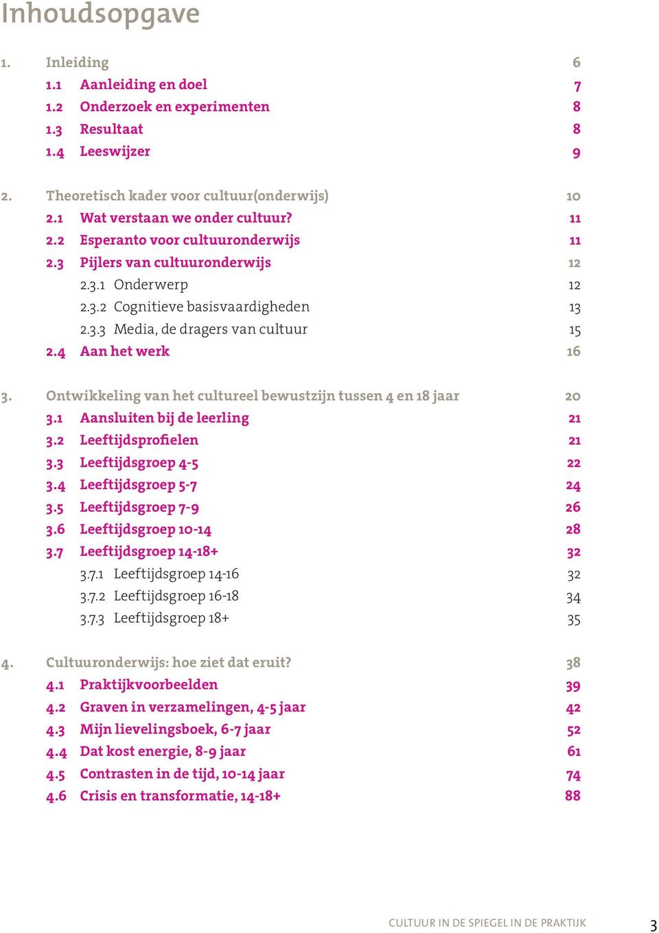 4 Aan het werk 16 3. Ontwikkeling van het cultureel bewustzijn tussen 4 en 18 jaar 20 3.1 Aansluiten bij de leerling 21 3.2 Leeftijdsprofielen 21 3.3 Leeftijdsgroep 4-5 22 3.4 Leeftijdsgroep 5-7 24 3.