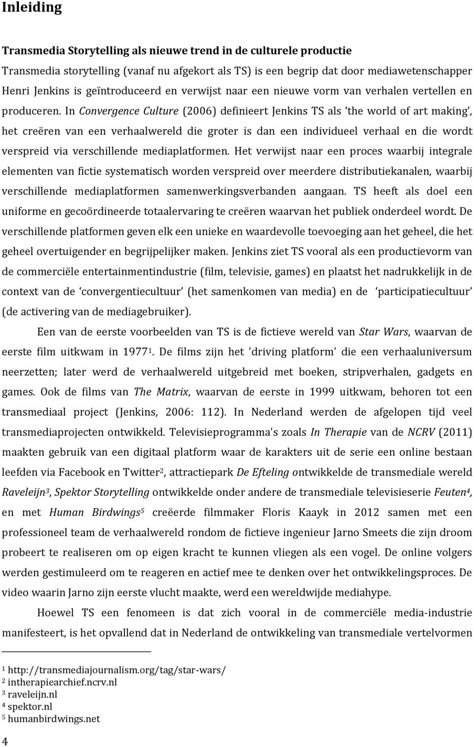 In Convergence Culture (2006) definieert Jenkins TS als the world of art making, het creëren van een verhaalwereld die groter is dan een individueel verhaal en die wordt verspreid via verschillende