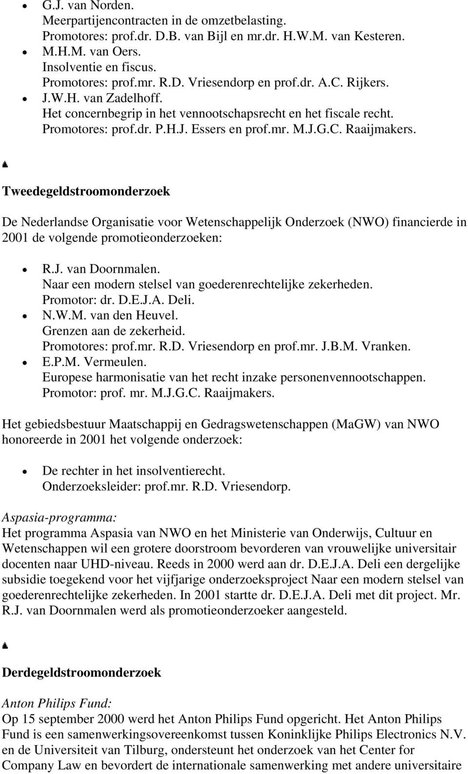 Tweedegeldstroomonderzoek De Nederlandse Organisatie voor Wetenschappelijk Onderzoek (NWO) financierde in 2001 de volgende promotieonderzoeken: R.J. van Doornmalen.