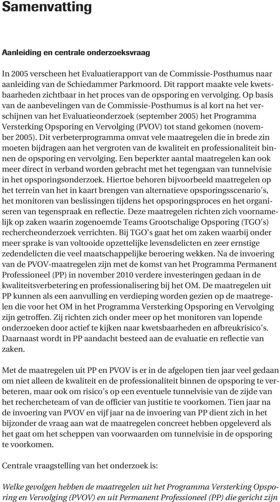 Op basis van de aanbevelingen van de Commissie-Posthumus is al kort na het verschijnen van het Evaluatieonderzoek (september 2005) het Programma Versterking Opsporing en Vervolging (PVOV) tot stand