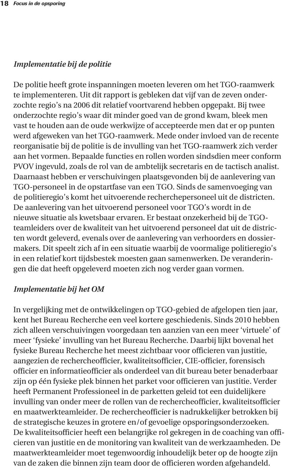 Bij twee onderzochte regio s waar dit minder goed van de grond kwam, bleek men vast te houden aan de oude werkwijze of accepteerde men dat er op punten werd afgeweken van het TGO-raamwerk.