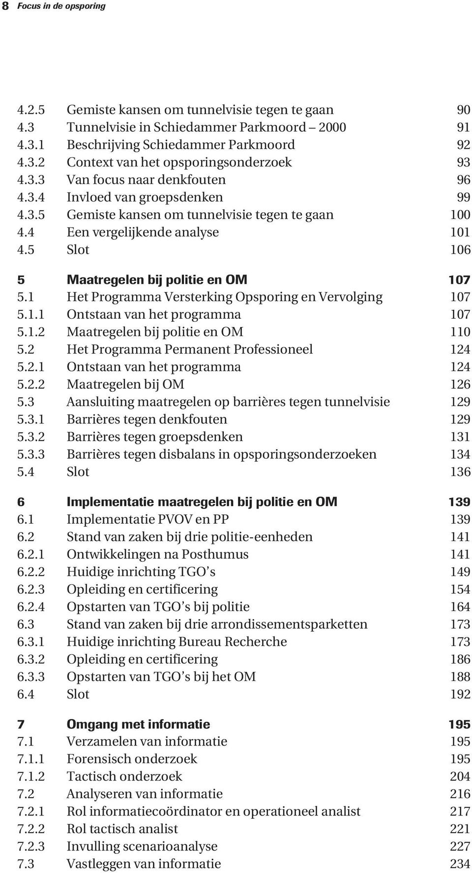 5 Slot 106 5 Maatregelen bij politie en OM 107 5.1 Het Programma Versterking Opsporing en Vervolging 107 5.1.1 Ontstaan van het programma 107 5.1.2 Maatregelen bij politie en OM 110 5.