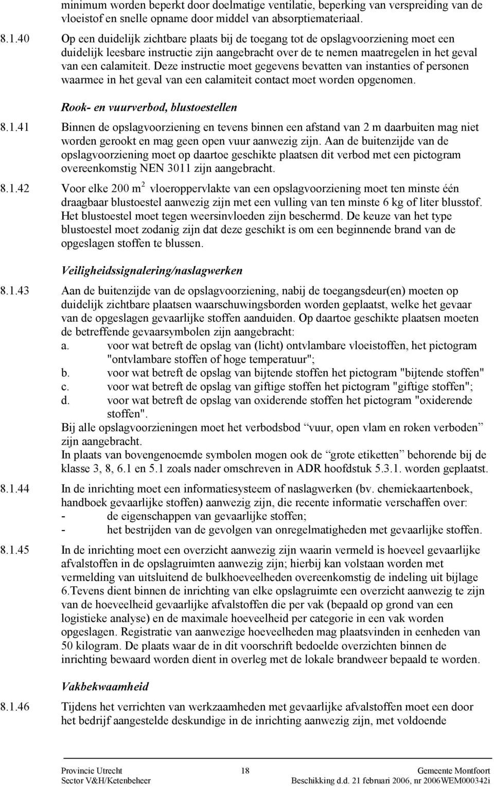 Deze instructie moet gegevens bevatten van instanties of personen waarmee in het geval van een calamiteit contact moet worden opgenomen. Rook- en vuurverbod, blustoestellen 8.1.