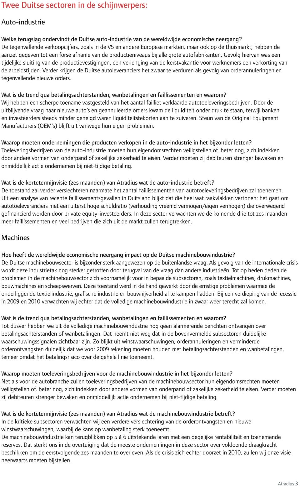 autofabrikanten. Gevolg hiervan was een tijdelijke sluiting van de productievestigingen, een verlenging van de kerstvakantie voor werknemers een verkorting van de arbeidstijden.