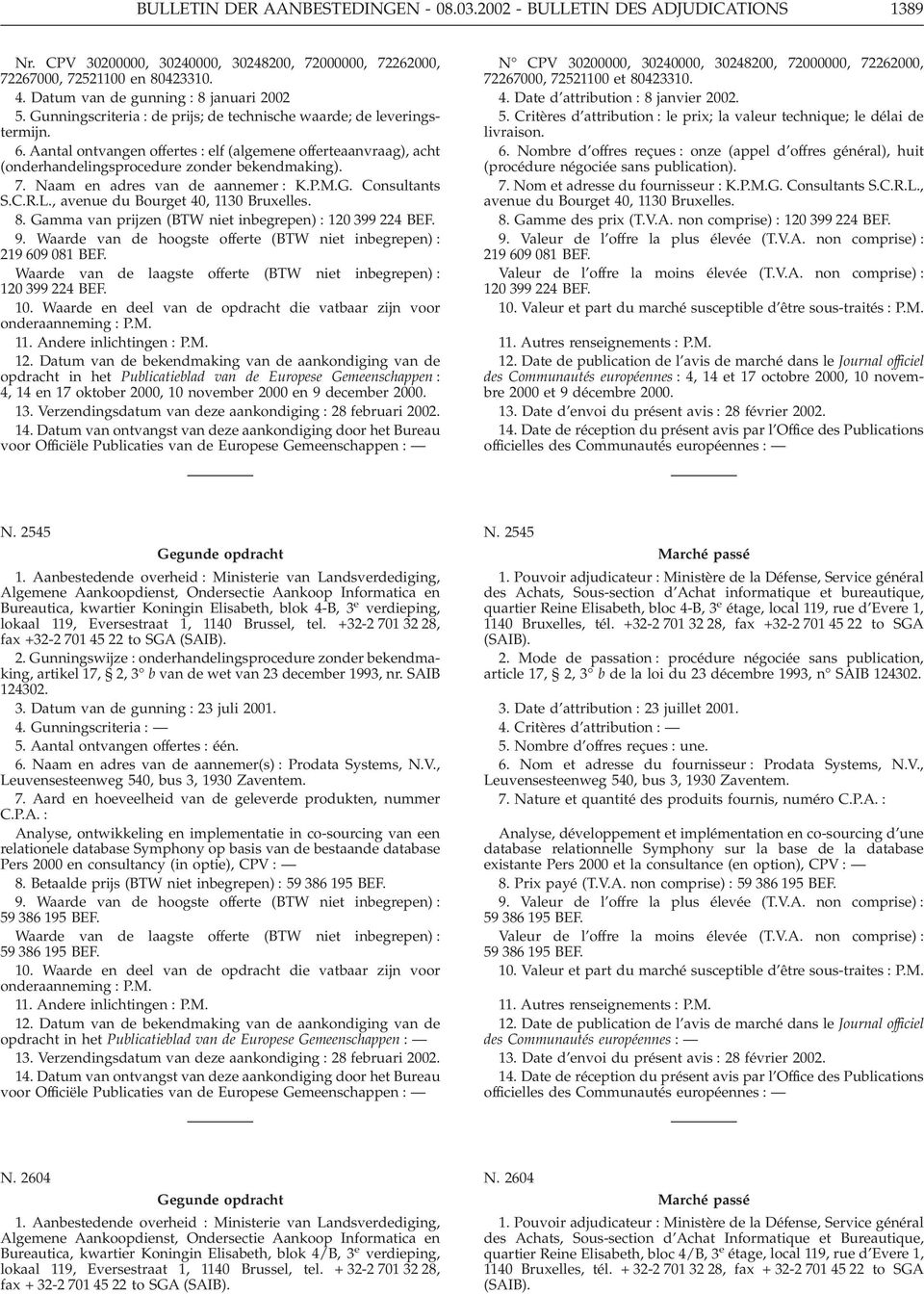 Aantal ontvangen offertes : elf (algemene offerteaanvraag), acht (onderhandelingsprocedure zonder bekendmaking). 7. Naam en adres van de aannemer : K.P.M.G. Consultants S.C.R.L.