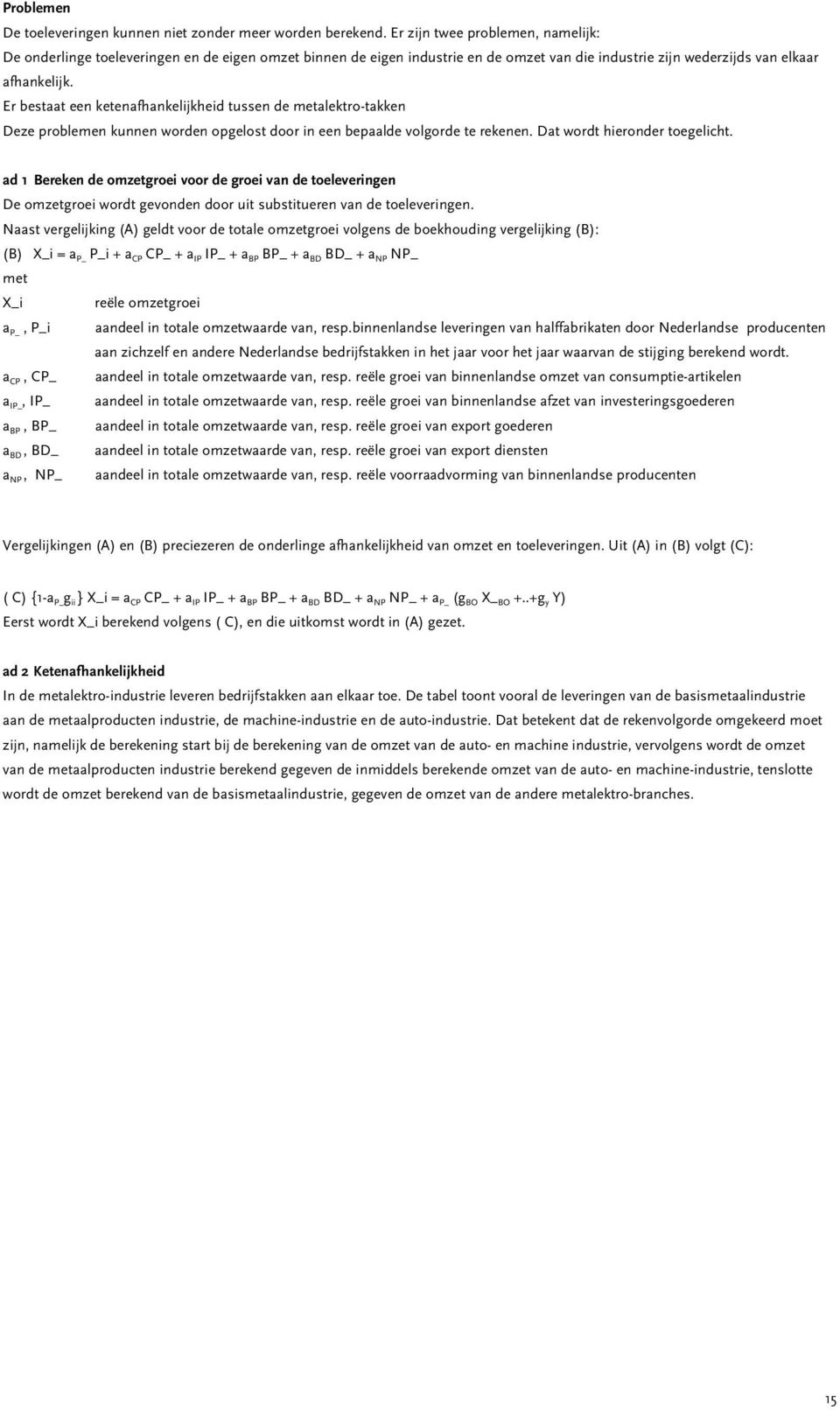 Er bestaat een ketenafhankelijkheid tussen de metalektro-takken Deze problemen kunnen worden opgelost door in een bepaalde volgorde te rekenen. Dat wordt hieronder toegelicht.