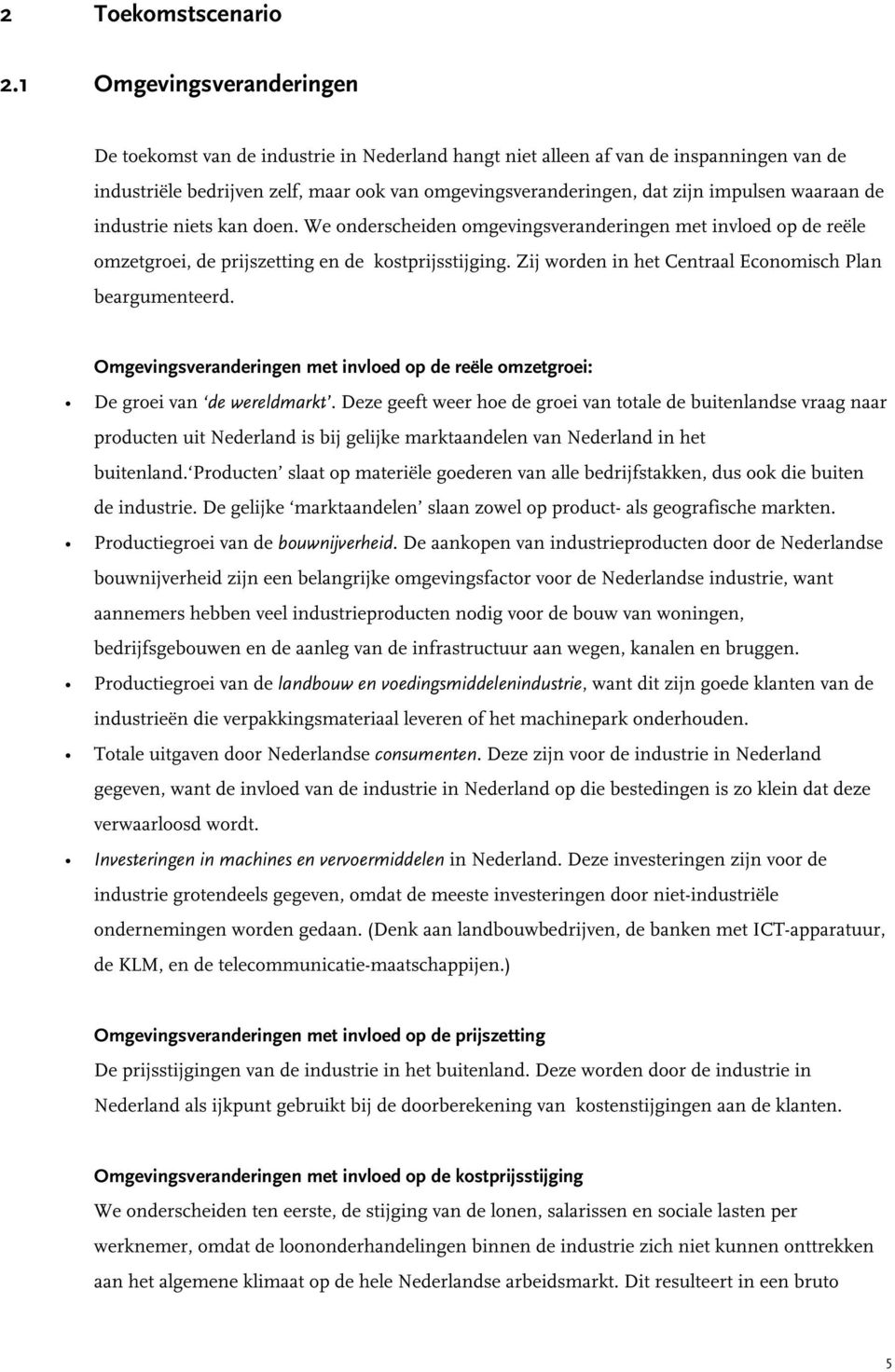 waaraan de industrie niets kan doen. We onderscheiden omgevingsveranderingen met invloed op de reële omzetgroei, de prijszetting en de kostprijsstijging.