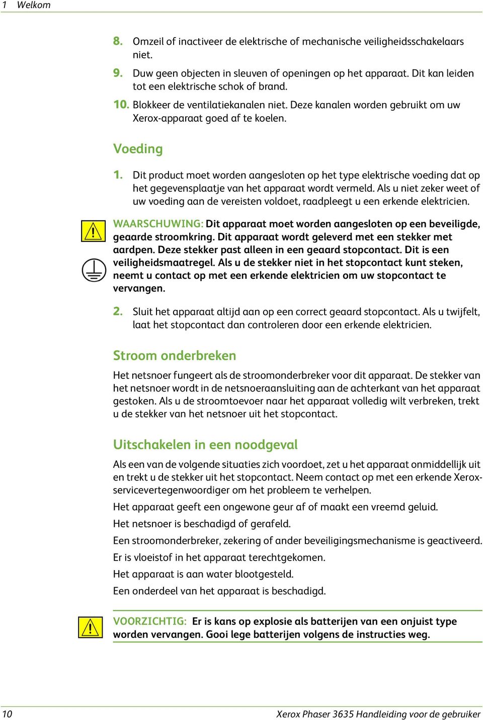 Dit product moet worden aangesloten op het type elektrische voeding dat op het gegevensplaatje van het apparaat wordt vermeld.