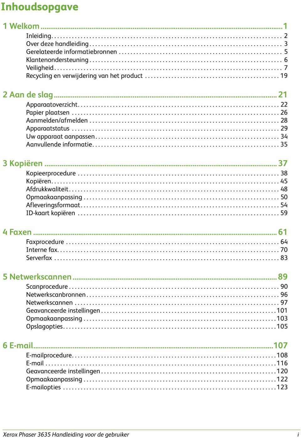 ............................................................................. 7 Recycling en verwijdering van het product.............................................. 19 2 Aan de slag.