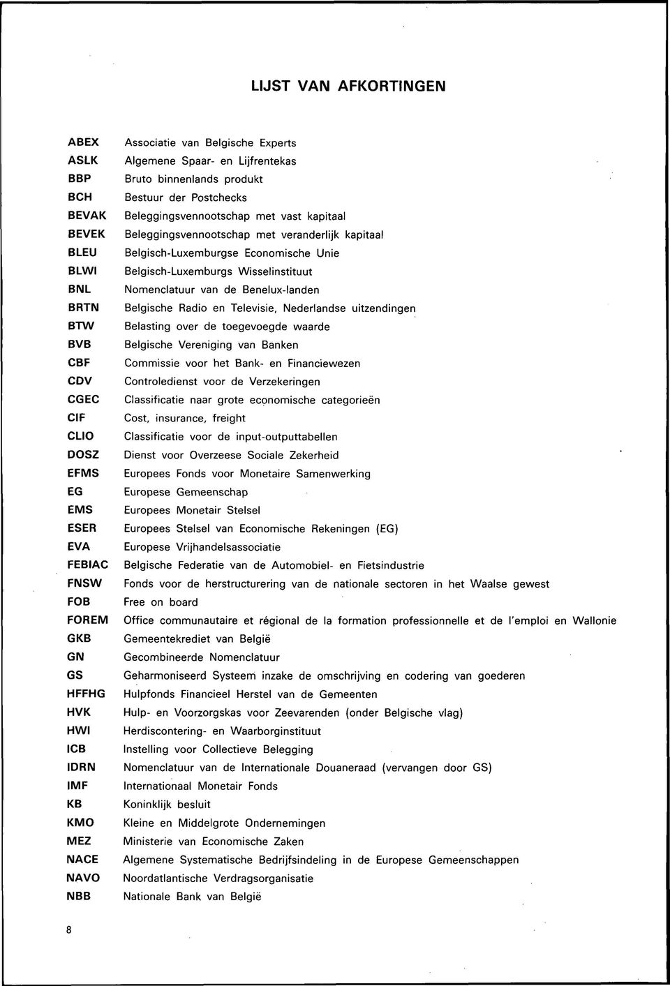 veranderlijk kapitaal Belgisch-Luxemburgse Economische Unie Belgisch-Luxemburgs W isselinstituut Nomenclatuur van de Benelux-landen Belgische Radio en Televisie, Nederlandse uitzendingen Belasting