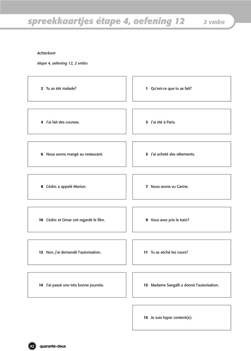 7 Nous avons vu Carine. 10 Cédric et Omar ont regardé le film. 9 Vous avez pris le train? 12 Non, j ai demandé l autorisation.