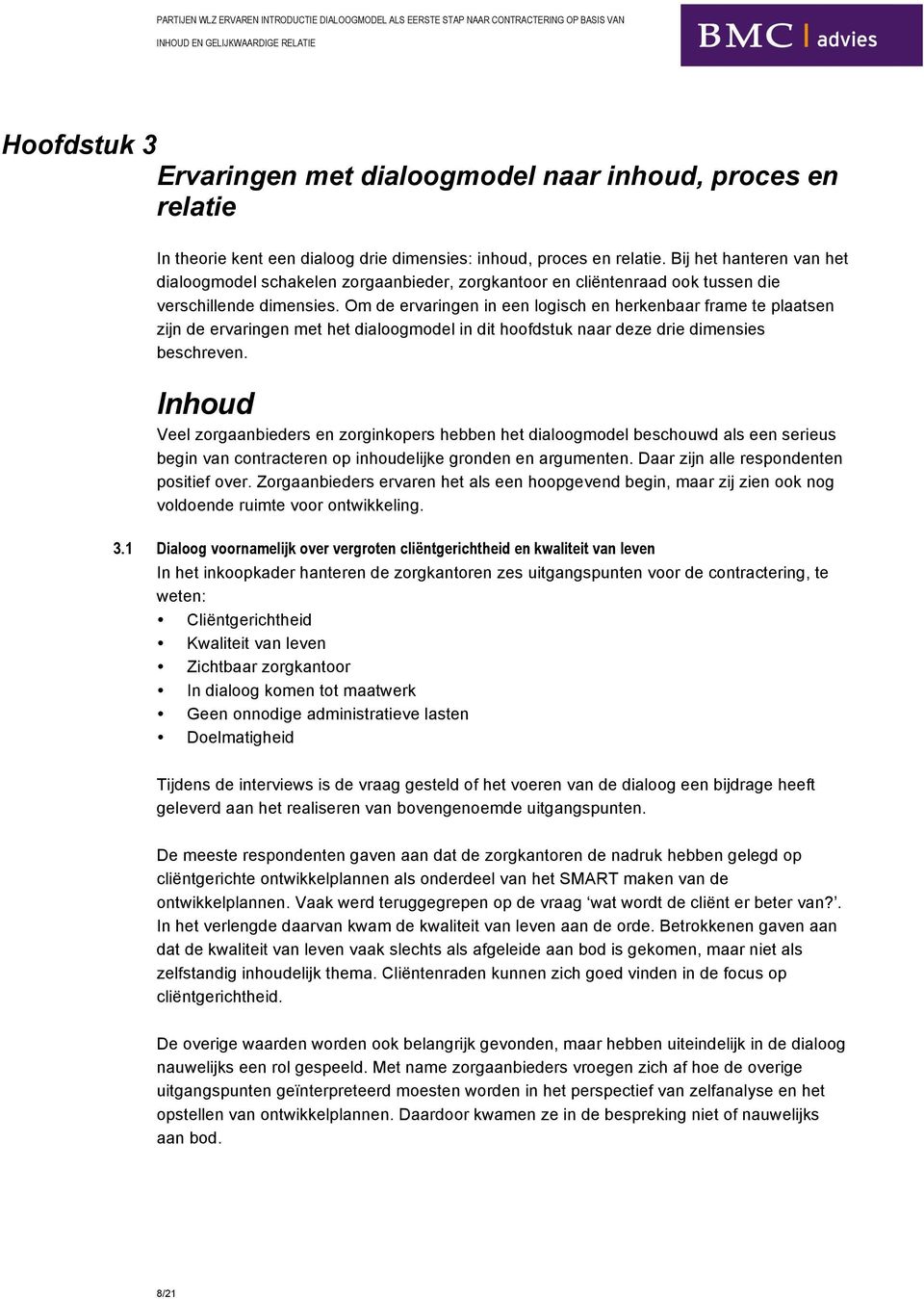 Om de ervaringen in een logisch en herkenbaar frame te plaatsen zijn de ervaringen met het dialoogmodel in dit hoofdstuk naar deze drie dimensies beschreven.