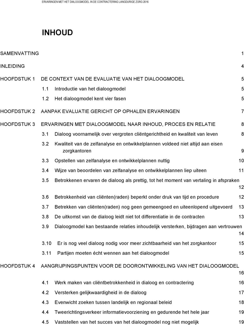 2 Het dialoogmodel kent vier fasen 5 HOOFDSTUK 2 AANPAK EVALUATIE GERICHT OP OPHALEN ERVARINGEN 7 HOOFDSTUK 3 ERVARINGEN MET DIALOOGMODEL NAAR INHOUD, PROCES EN RELATIE 8 3.