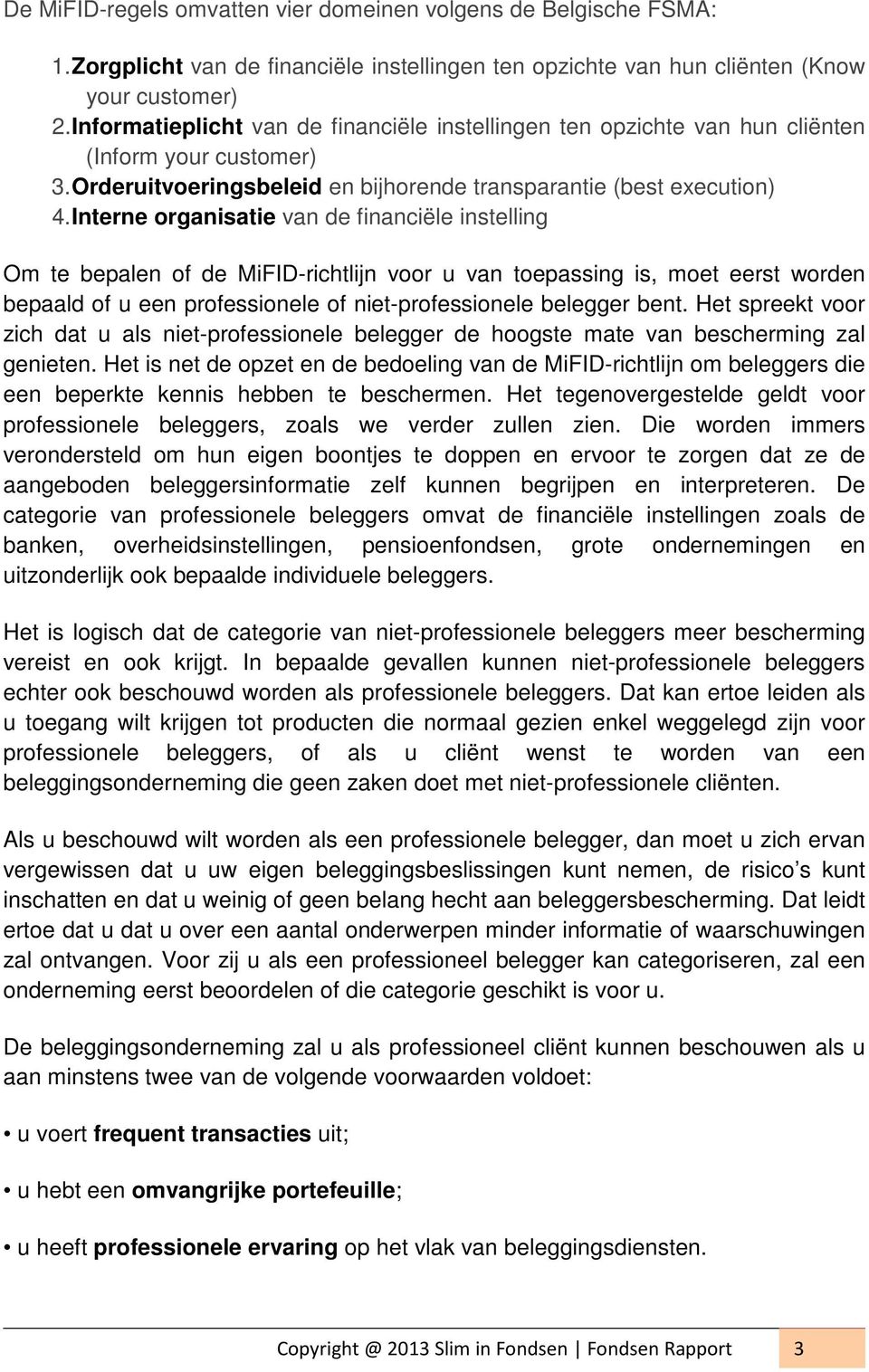 Interne organisatie van de financiële instelling Om te bepalen of de MiFID-richtlijn voor u van toepassing is, moet eerst worden bepaald of u een professionele of niet-professionele belegger bent.