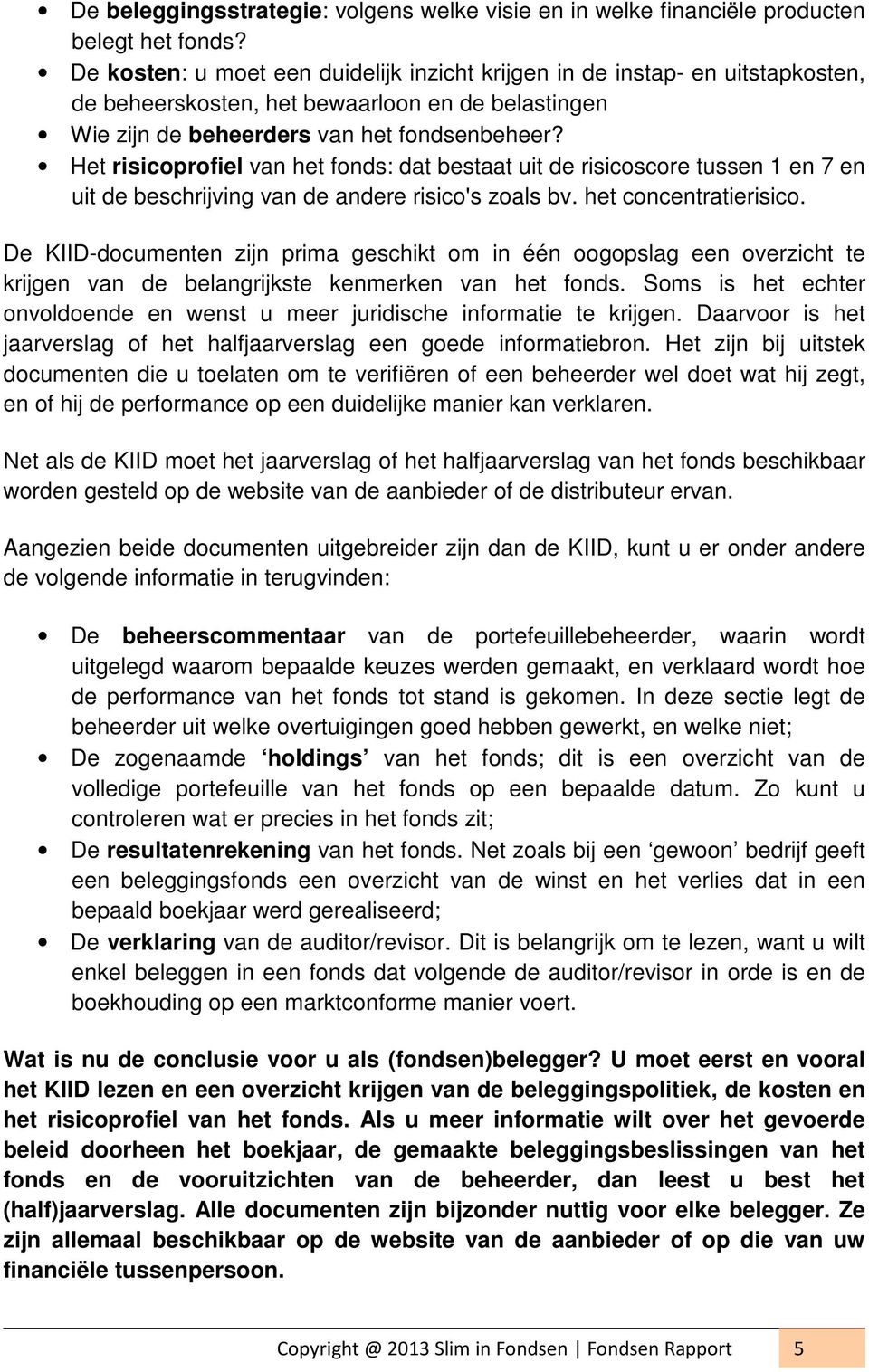 Het risicoprofiel van het fonds: dat bestaat uit de risicoscore tussen 1 en 7 en uit de beschrijving van de andere risico's zoals bv. het concentratierisico.