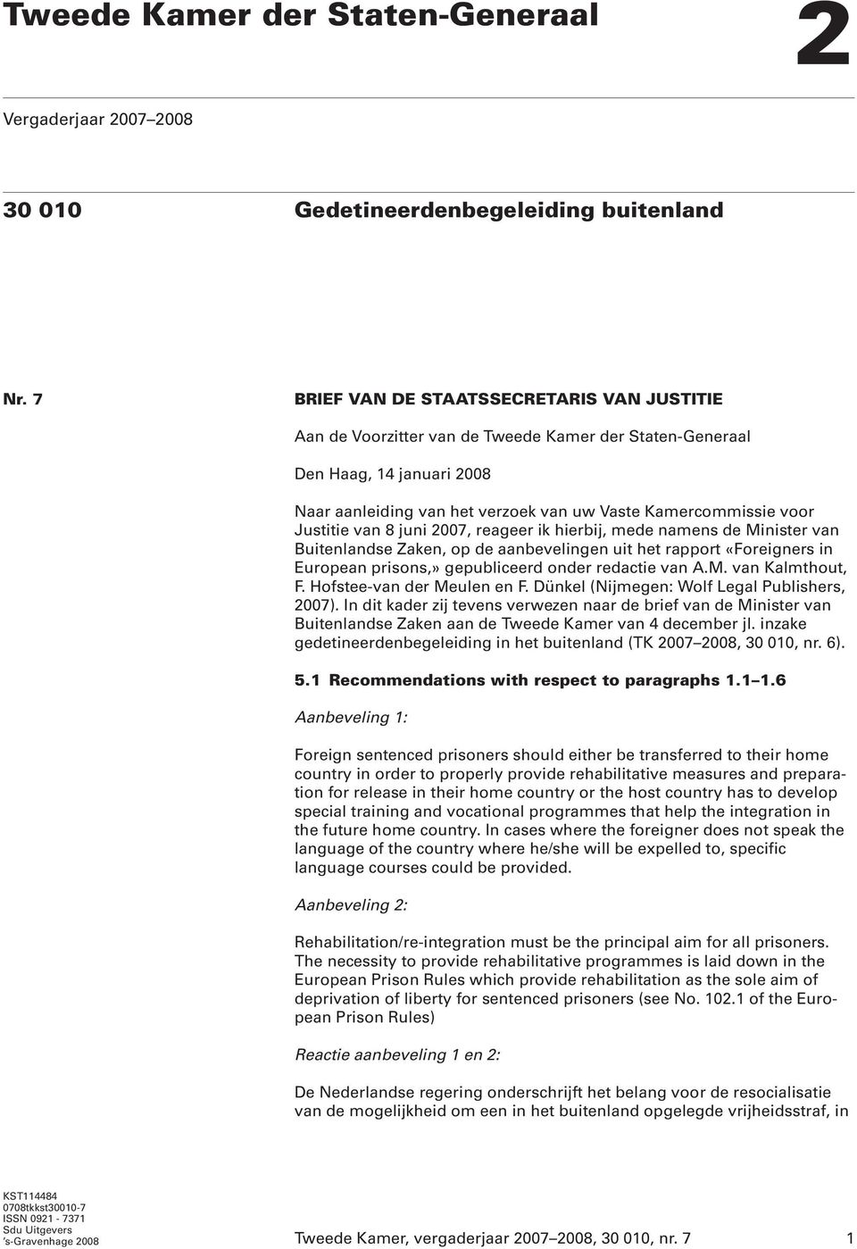 Justitie van 8 juni 2007, reageer ik hierbij, mede namens de Minister van Buitenlandse Zaken, op de aanbevelingen uit het rapport «Foreigners in European prisons,» gepubliceerd onder redactie van A.M. van Kalmthout, F.