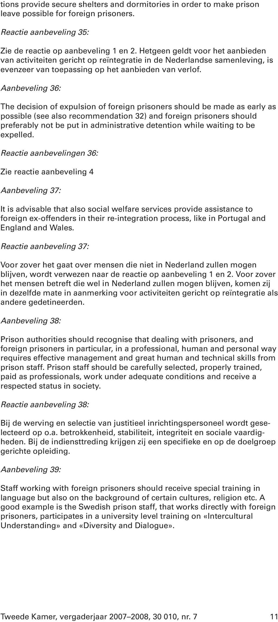 Aanbeveling 36: The decision of expulsion of foreign prisoners should be made as early as possible (see also recommendation 32) and foreign prisoners should preferably not be put in administrative