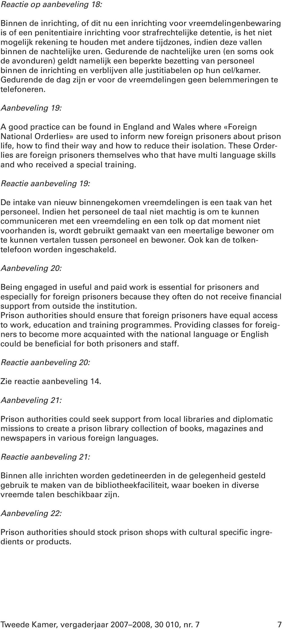 Gedurende de nachtelijke uren (en soms ook de avonduren) geldt namelijk een beperkte bezetting van personeel binnen de inrichting en verblijven alle justitiabelen op hun cel/kamer.