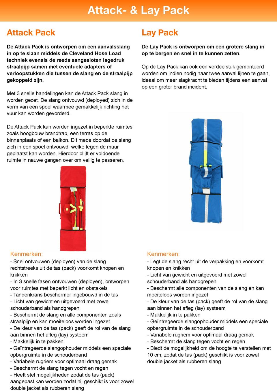 De slang ontvouwd (deployed) zich in de vorm van een spoel waarmee gemakkelijk richting het vuur kan worden gevorderd.